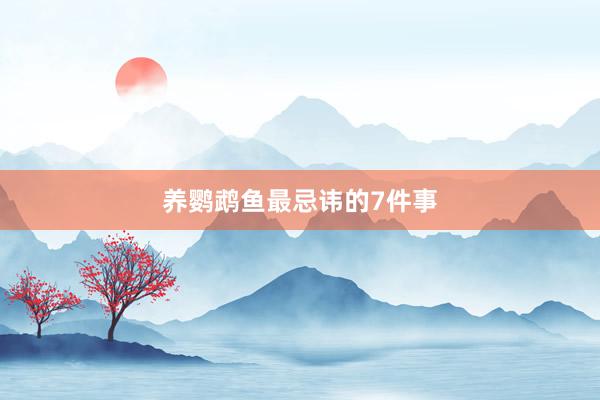 养鹦鹉鱼最忌讳的7件事