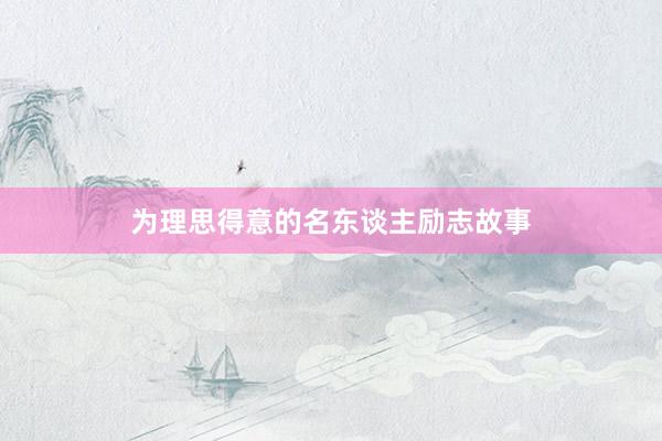 为理思得意的名东谈主励志故事
